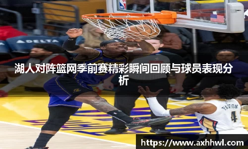 湖人对阵篮网季前赛精彩瞬间回顾与球员表现分析