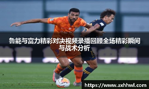 鲁能与富力精彩对决视频录播回顾全场精彩瞬间与战术分析