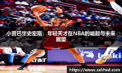 小贾巴里史密斯：年轻天才在NBA的崛起与未来展望