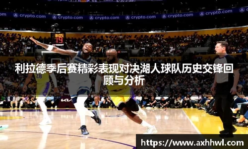 利拉德季后赛精彩表现对决湖人球队历史交锋回顾与分析