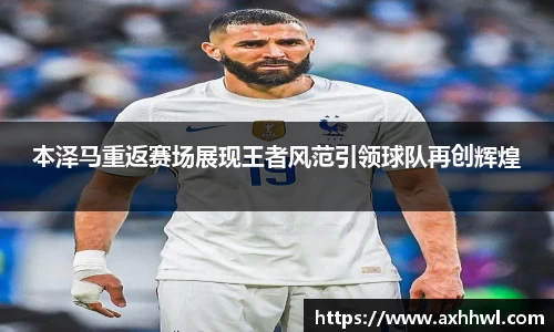 本泽马重返赛场展现王者风范引领球队再创辉煌