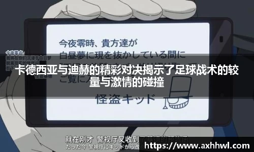 卡德西亚与迪赫的精彩对决揭示了足球战术的较量与激情的碰撞