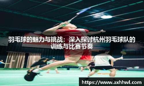 羽毛球的魅力与挑战：深入探讨杭州羽毛球队的训练与比赛节奏