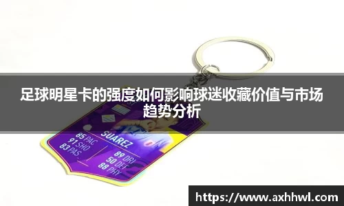 足球明星卡的强度如何影响球迷收藏价值与市场趋势分析